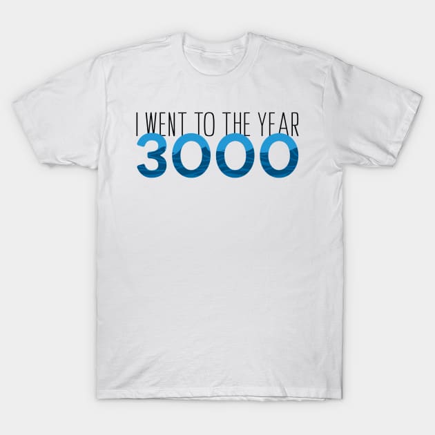 I went to the year 3000 T-Shirt by hharvey57